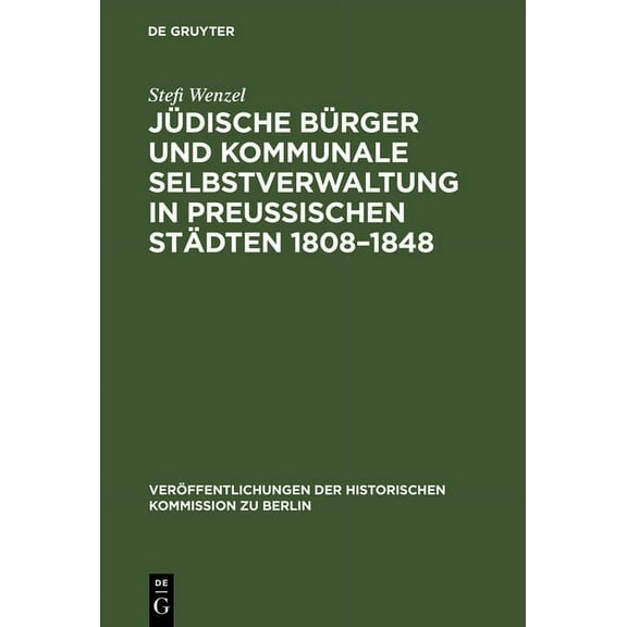 Veröffentlichungen der Historischen Kommission Zu Berlin: Jüdische Bürger und kommunale Selbstverwaltung in preußischen Städten 1808-1848 (Hardcover)