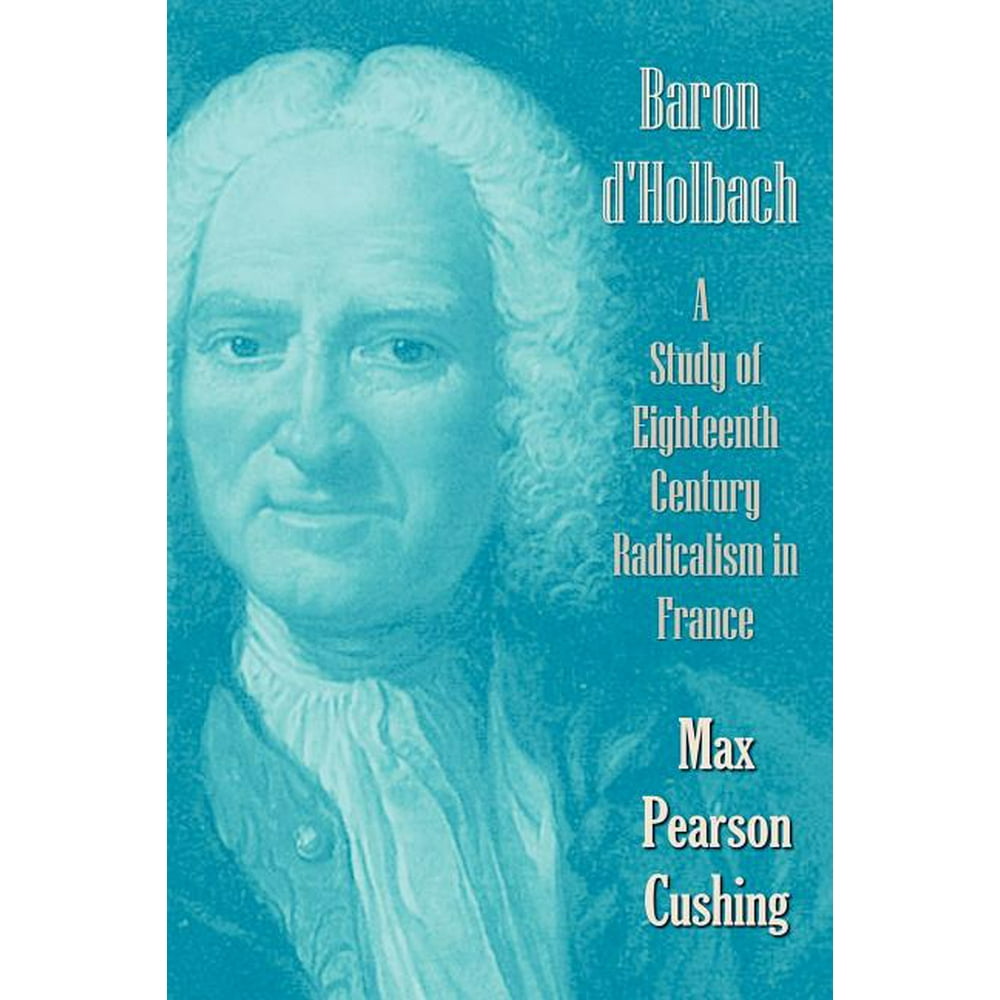Baron D'Holbach A Study of Eighteenth Century Radicalism in France