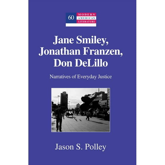 Modern American Literature Jane Smiley, Jonathan Franzen, Don DeLillo; Narratives of Everyday Justice, Book 60, (Hardcover)