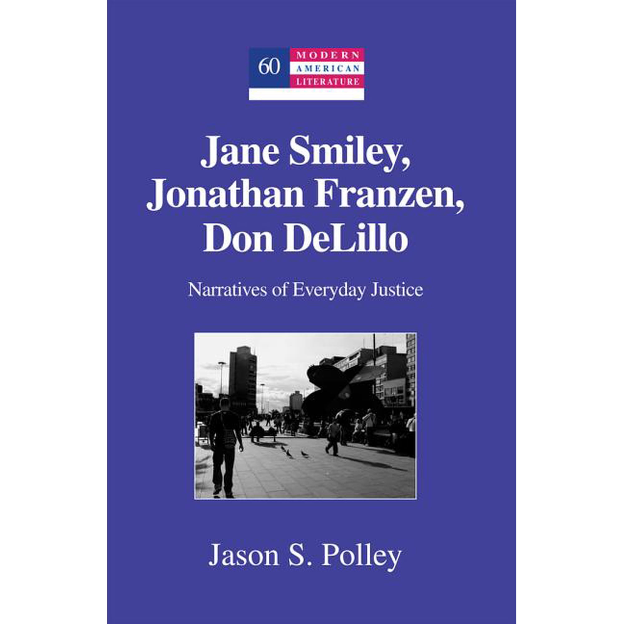 Modern American Literature Jane Smiley Jonathan Franzen Don DeLillo; Narratives of Everyday Justice Book 60 (Hardcover)