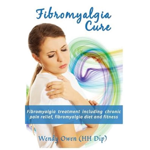 Pre-Owned Fibromyalgia Cure: Fibromyalgia treatment including chronic pain relief, fibromyalgia diet and (Paperback) by Wendy Ann Owen