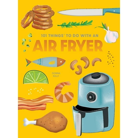 101 Cookbooks 101 Things to Do with an Air Fryer, New Edition, (Paperback)