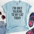thumbnail image 2 of I'm Only Talking To My Cat Today Shirt, Unisex Women's Men's Shirt, Cat Shirt, Cat Owner Shirt, Kitten Tee, Heather Light Blue, Large, 2 of 6