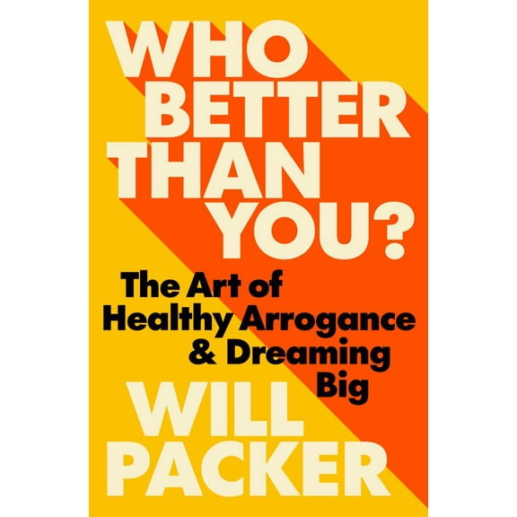 Will Packer: Who Better Than You?: The Art of Healthy Arrogance and Dreaming Big (Hardcover)