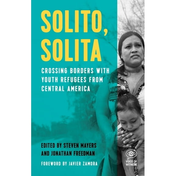 Voice of Witness Solito, Solita: Crossing Borders with Youth Refugees from Central America, (Paperback)