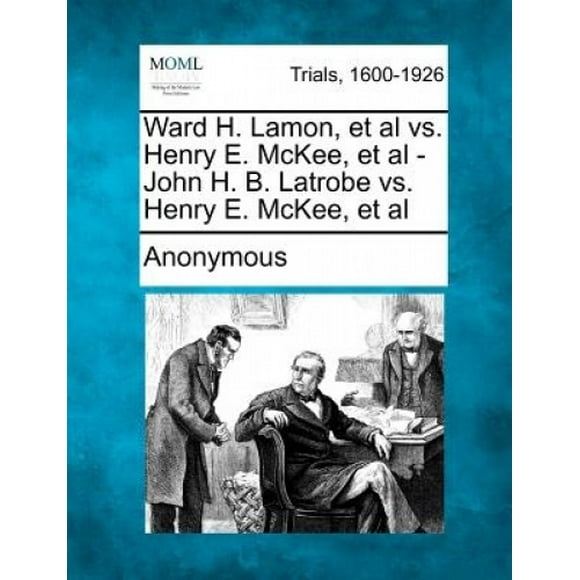 Ward H. Lamon, et al Vs. Henry E. McKee, et al - John H. B. Latrobe Vs. Henry E. McKee, et al