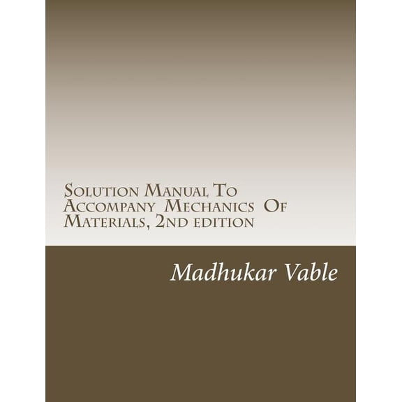 Solution Manual To Accompany Mechanics Of Materials, 2nd edition (Paperback) by Madhukar Vable