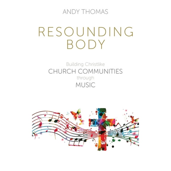 Resounding Body: Building Christlike Church Communities through Music (Paperback)