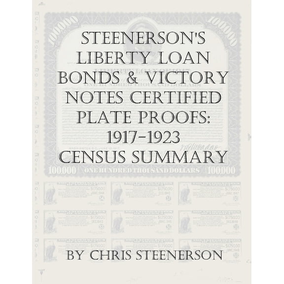 Steenerson's Liberty Loan Bonds & Victory Notes Certified Plate Proofs: 1917-1923 - Census Summary (Paperback)