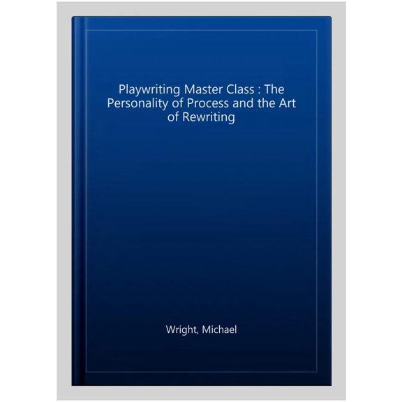 Pre-Owned Playwriting Master Class : The Personality of Process and the Art of Rewriting (Edition 2) (Paperback)