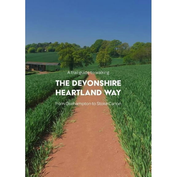 A trail guide to walking the Devonshire Heartland Way: from Okehampton to Stoke Canon, (Paperback)