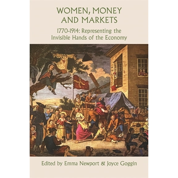 Women, Money and Markets, 1770-1914: Representing the Invisible Hands of the Economy, (Hardcover)