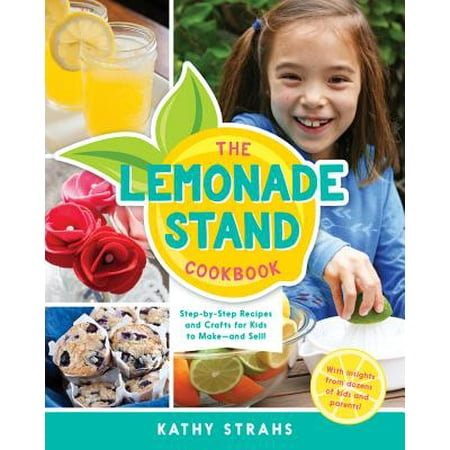 The Lemonade Stand Cookbook : Step-by-Step Recipes and Crafts for Kids to Make...and
