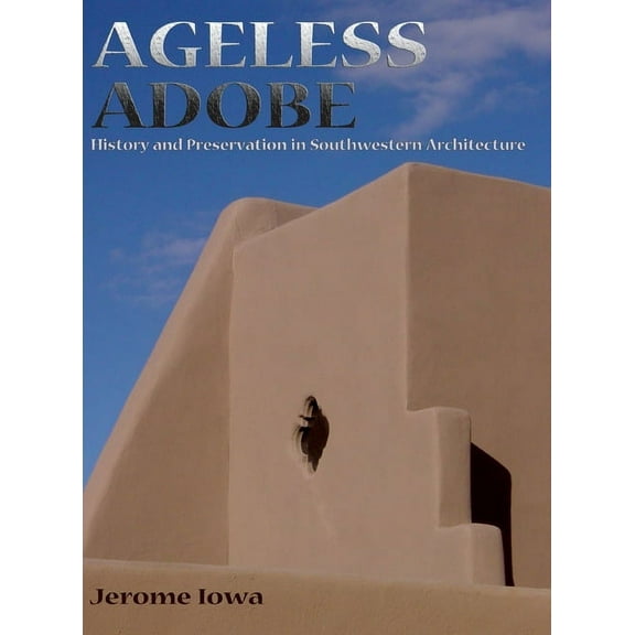Ageless Adobe : History and Preservation in Southwestern Architecture (Hardcover)