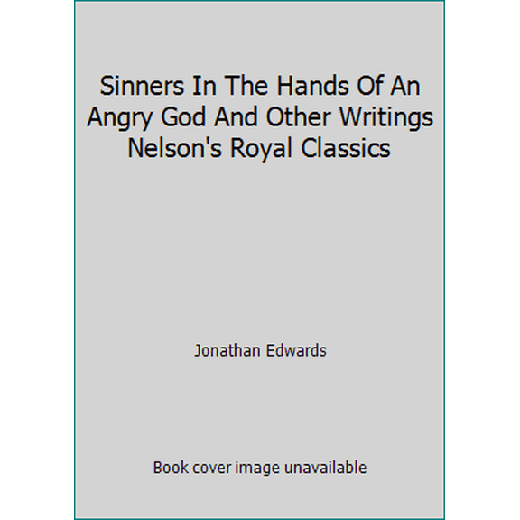 Pre-Owned Sinners In The Hands Of An Angry God And Other Writings Nelson's Royal Classics (Hardcover) 0785245278 9780785245278