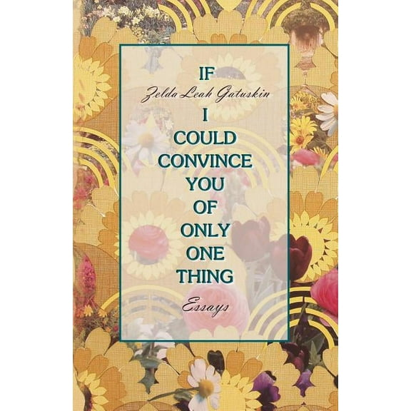 If I Could Convince You of Only One Thing: essays (Paperback)