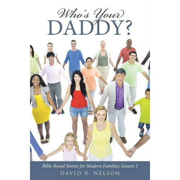 Who's Your Daddy?: Bible-Based Stories for Modern Families: Season 1