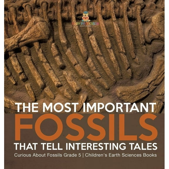 The Most Important Fossils That Tell Interesting Tales Curious About Fossils Grade 5 Children's Earth Sciences Books, (Hardcover)