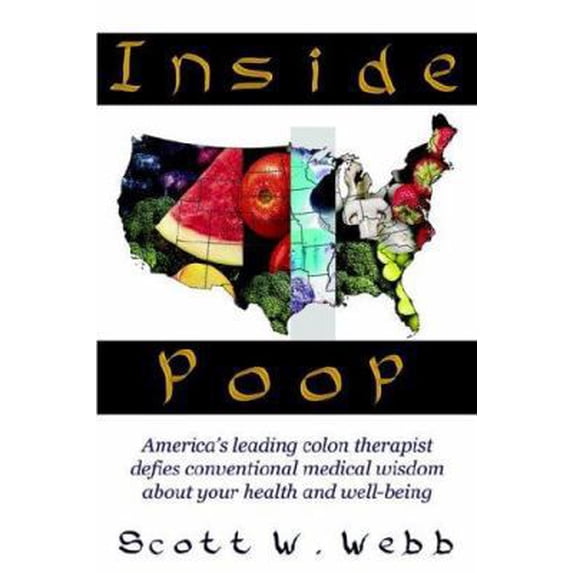 Pre-Owned Inside Poop: America's Leading Colon Therapist Defies Conventional Medical Wisdom about Your Health and Well-Being (Paperback) 1425902111 9781425902117