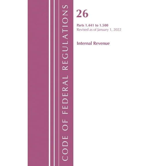 Code of Federal Regulations, Title 26 In Code of Federal Regulations, Title 26 Internal Revenue 1.441-1.500, Revised as of April 1, 2022, (Paperback)