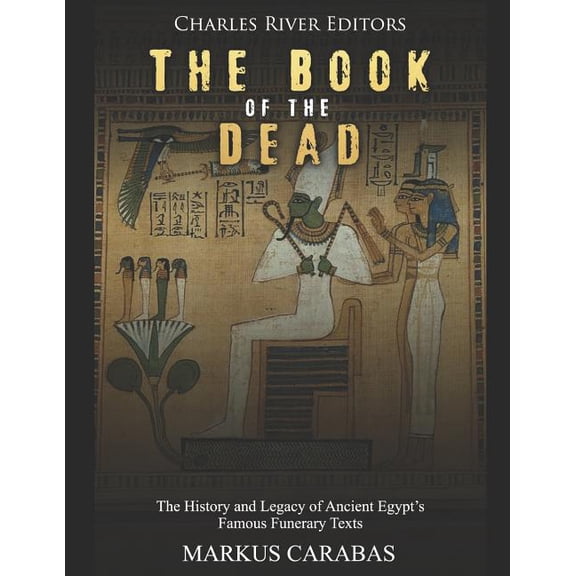 The Book of the Dead: The History and Legacy of Ancient Egypt's Famous Funerary Texts, (Paperback)