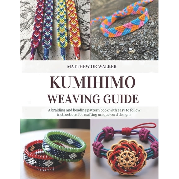 Kumihimo Weaving Guide: A braiding and beading pattern book with easy to follow instructions for crafting unique cord de, (Paperback)