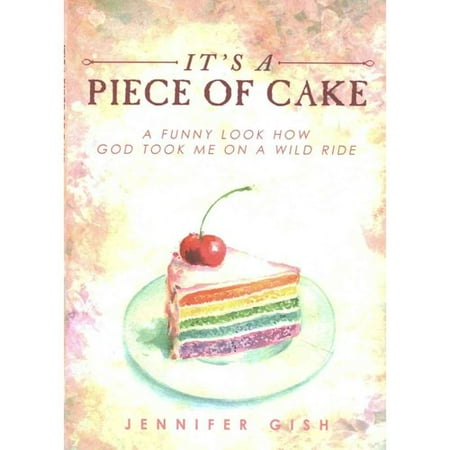 Look Cake - It's a Piece of Cake: A Funny Look How God Took Me on a Wild Ride