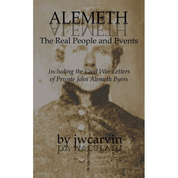Alemeth: The Real People and Events: Including the Civil War Letters of John Alemeth Byers, (Hardcover)