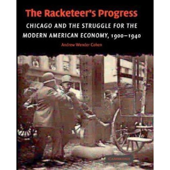 The Raquetteeer's Progress: Chicago et la Lutte pour l'Économie Américaine Moderne, 1900-1940 (Cambridge Historique)