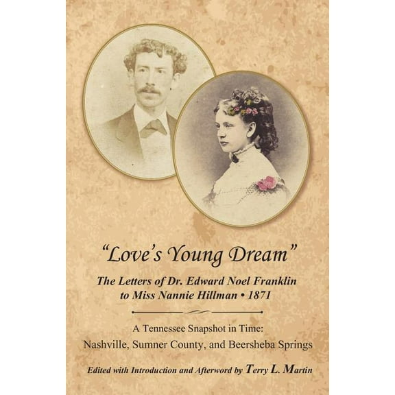 Love's Young Dream: The Letters of Dr. Edward Noel Franklin to Miss Nannie Hillman--1871, (Paperback)