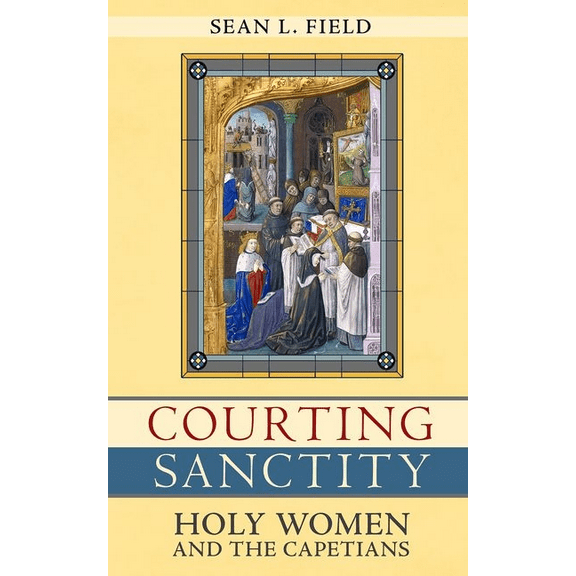 Courting Sanctity: Holy Women and the Capetians, (Hardcover)