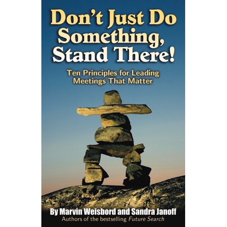 Don't Just Do Something, Stand There! : Ten Principles for Leading Meetings That