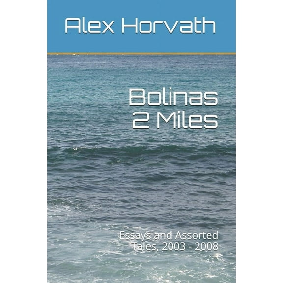 Bolinas 2 Miles: Essays and Assorted Tales, 2003 - 2008 (Paperback)
