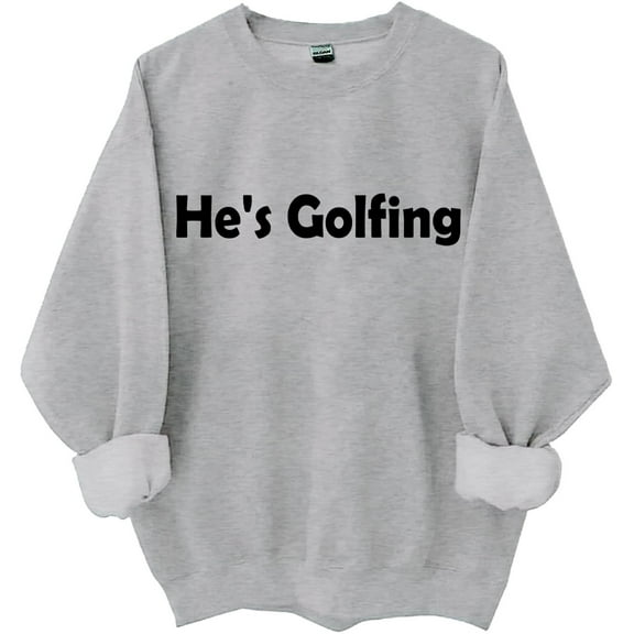 Hes Golfing Sweatshirt For Women Man Hes Golfing Shirts