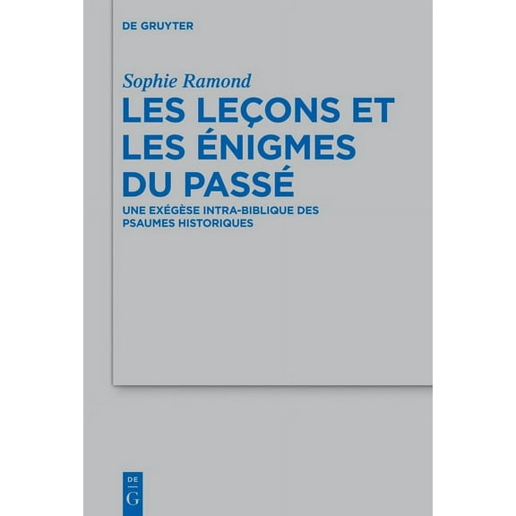 Beihefte Zur Zeitschrift FÃ¼r die Alttest Les LeÃ§ons Et Les Ãnigmes Du PassÃ©: Une ExÃ©gÃ¨se Intra-Biblique Des Psaumes Historiques, Book 459, (Hardcover)
