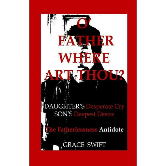 O' Father Where Art Thou?: Daughter's Desperate Cry, Son's Deepest Desire, (Paperback)