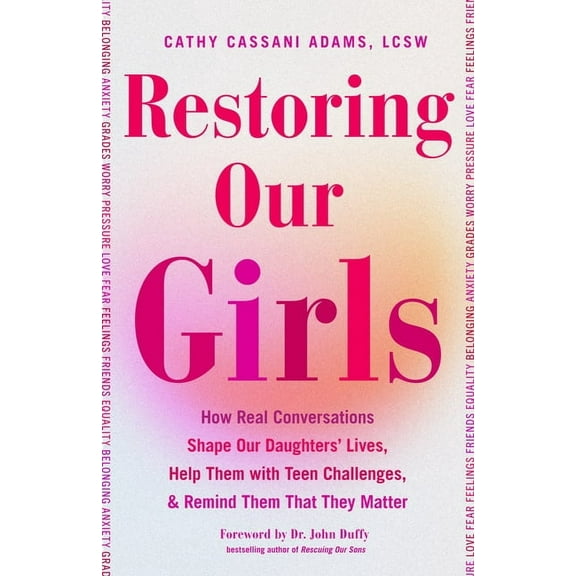 Restoring Our Girls: How Real Conversations Shape Our Daughters' Lives, Help Them with Teen Challenges, and Remind , (Paperback)