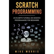 Scratch Programming: Scratch Programming : An In-depth Tutorial on Scratch Programming for Beginners (Series #1) (Paperback)