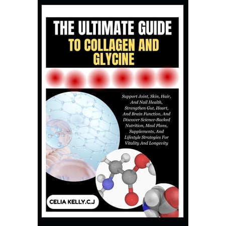 The Ultimate Guide to Collagen and Glycine: Support Joint Skin Hair And Nail Health Strengthen Gut Heart And Brain (Paperback)