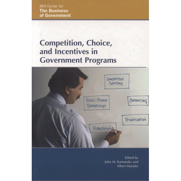 IBM Center for the Business of Governmen Competition, Choice, and Incentives in Government Programs, (Paperback)