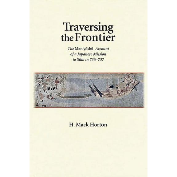 Harvard East Asian Monographs: Traversing the Frontier: The Man'yōshū Account of a Japanese Mission to Silla in 736-737 (Hardcover)