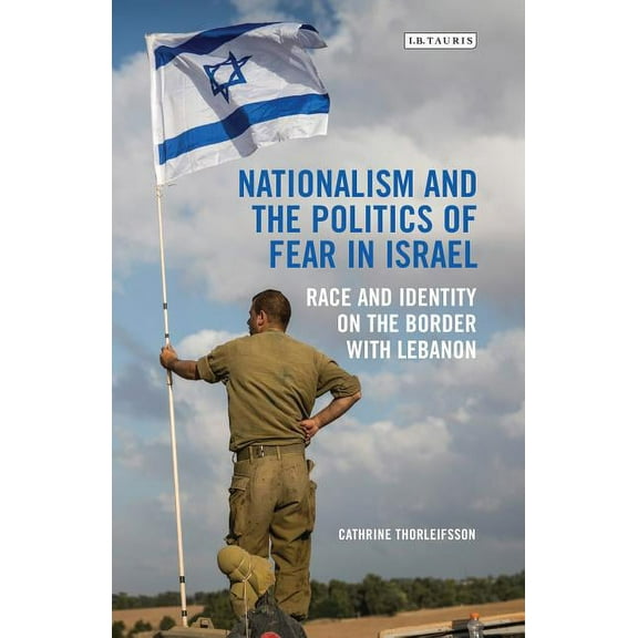 Library of Modern Middle East Studies Nationalism and the Politics of Fear in Israel: Race and Identity on the Border with Lebanon, (Hardcover)