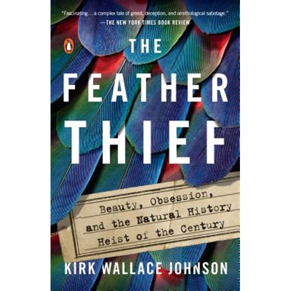Pre-Owned The Feather Thief: Beauty, Obsession, and the Natural History Heist of the Century (Paperback) 1101981636 9781101981634