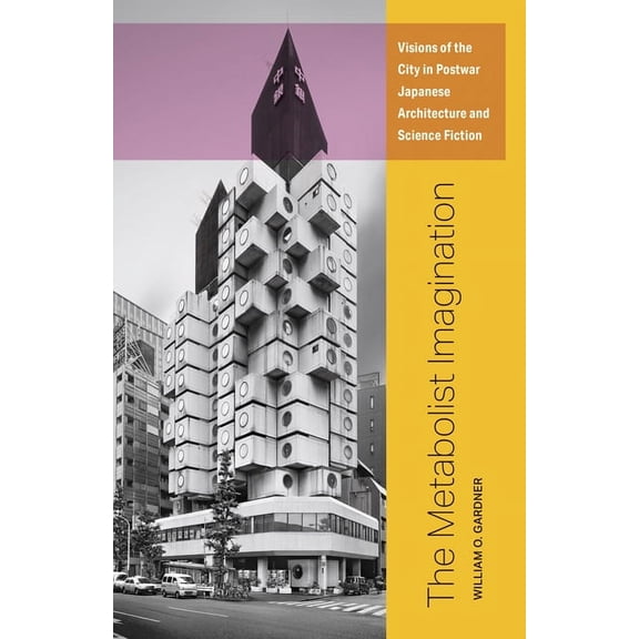 The Metabolist Imagination : Visions of the City in Postwar Japanese Architecture and Science Fiction (Paperback)