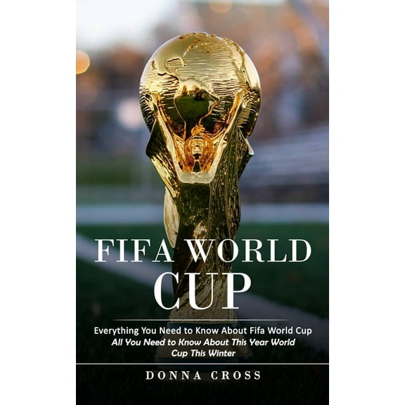 Fifa World Cup: Everything You Need to Know About Fifa World Cup (All You Need to Know About This Year World Cup This Wi, (Paperback)