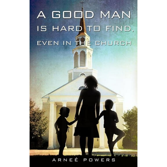 A Good Man Is Hard to Find, Even in the Church, (Paperback)