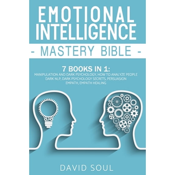 Emotional Intelligence Mastery Bible: 7 Books in 1: Manipulation and Dark Psychology, How to Analyze People, Dark NLP, Dark Psychology Secrets, Persuasion, Empath, Empath Healing. (Paperback)