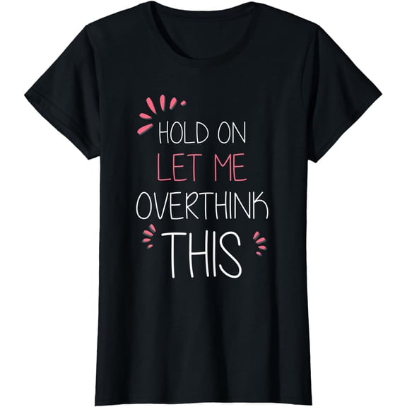 Hold on Let Me Overthink This T Shirt Funny Presents T-Shirt