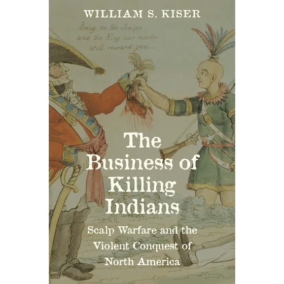 The Lamar Western History The Business of Killing Indians: Scalp Warfare and the Violent Conquest of North America, (Hardcover)