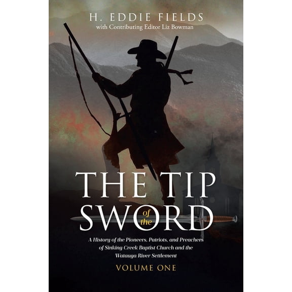 The Tip of the Sword: A History of the Pioneers, Patriots, and Preachers of Sinking Creek Baptist Church and the Watauga, (Paperback)